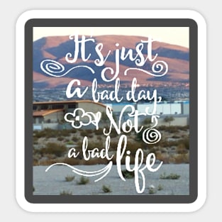 Its just a bad DAY, not a bad LIFE (white script) Sticker